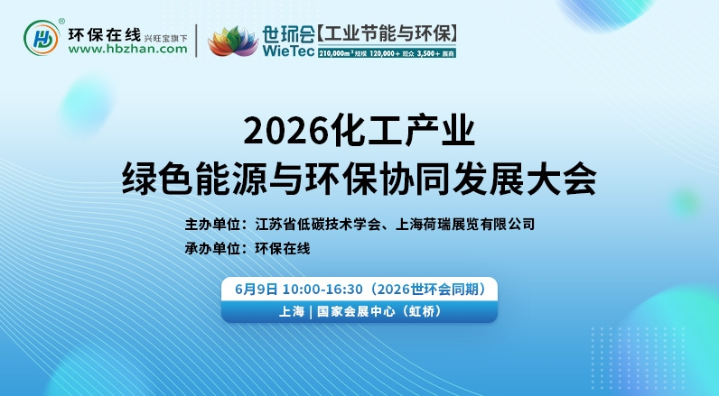 【预登记开启】2026化工产业绿色能源与环保协同发展大会将于6月9日在上海召开
